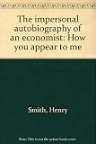 The impersonal autobiography of an economist : how you appear to me