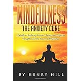 mindfulness the anxiety cure a guide to replacing worries anxiety and negative thoughts with happiness and