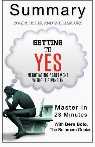 A 23-minute Summary of Getting to Yes: Negotiating Agreement Without Giving In