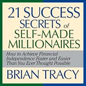 The 21 Success Secrets of Self-Made Millionaires: How to Achieve Financial Independence Faster and Easier Than You Ever Thought Possible | [Brian Tracy]