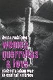 Women, Guerrillas, and Love: Understanding War in Central America