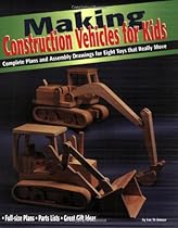 Making Construction Vehicles for Kids: Complete Plans and Assembly Drawings for Eight Toys that Really Move