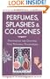 Perfumes, Splashes & Colognes: Discovering and Crafting Your Personal Fragrances