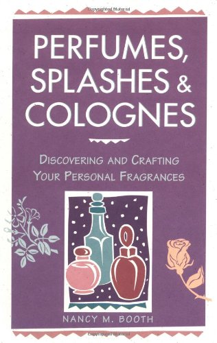 perfumes splashes  colognes discovering and crafting your personal fragrances