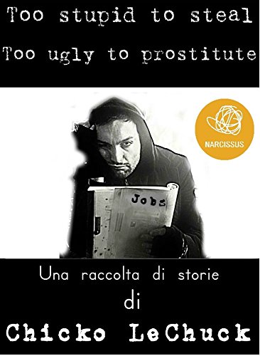 Too Stupid To Steal Too Ugly To Prostitute (Italian Edition)