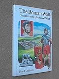The Roman Wall : comprehensive history and guide