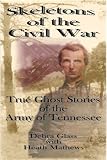 Skeletons of the Civil War - True Ghost Stories of the Army of Tennessee