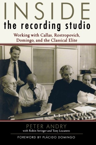 Inside the Recording Studio: Working with Callas, Rostropovich, Domingo, and the Classical Elite, by Peter Andry, Robin Stringer, Tony Lo Inside the Recording Studio: Working with Callas, Rostropovich, Domingo, and the Classical Elite, by Peter Andry, Robin Stringer, Tony Lo