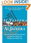 Al Jazeera: How the Free Arab News Network Scooped the World and Changed the Middle East