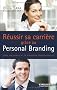 R�ussir sa carri�re gr�ce au personal branding : G�rer son identit� et sa r�putation professionnelles