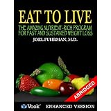 Eat To Live: The Amazing Nutrient Rich Program for Fast and Sustained Weight Loss (Abridged Version)