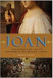 Joan: The Mysterious Life of the Heretic Who Became a Saint