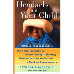 Headache and Your Child: The Complete Guide to Understanding and Treating Migraine and Other Headaches in Children and Adolescents