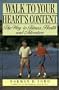 Walk to Your Heart's Content: The Way to Fitness, Health and Adventure