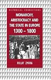 Monarchy, Aristocracy and State in Europe, 1300-1800 (Historical Connections)