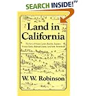 Click here to buy Land in California: The Story of Mission Lands, Ranchos, Squatters, Mining Claims, Railroad Grants, Land Scrip,... by W. W. Robinson.