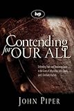 Contending for Our All: Defending the Truth And Treasuring Christ in the Lives of Athanasius, John Owen, And J. Gresham Machen (Piper, John, Swans Are Not Silent)
