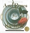 And Roses for the Table: A Garden of Recipes
