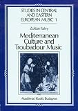 Mediterranean Culture and Troubadour Music (Studies in Central and Eastern European Music, 1) Zoltan Falvy