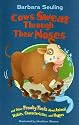 Cows Sweat Through Their Noses: and Other Freaky Facts About Animal Habits, Characteristics, and Homes