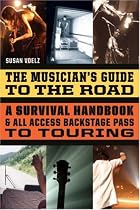 The Musician's Guide to the Road: A Survival Handbook & All-Access Backstage Pass to Touring