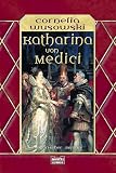 Katharina von Medici: Historischer Roman - Cornelia Wusowski