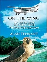 On The Wing: To The Edge of the Earth With the Peregrine Falcon