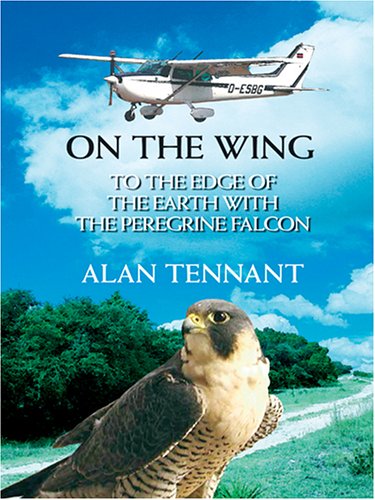 On The Wing: To The Edge of the Earth With the Peregrine Falcon