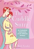 The Cuddle Sutra: An Unabashed Celebration of the Ultimate Intimacy