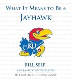 What It Means to Be a Jayhawk: Bill Self and Kansas's Greatest Players (What It Means to Be...) (What It Means to Be ...)