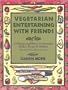 Vegetarian Entertaining with Friends: 150 Recipes and Menus for Brunches, Buffets, Picnics, and Holiday