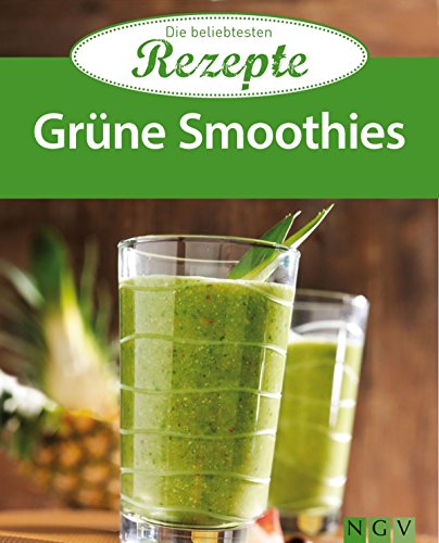 Grüne Smoothies und Gemüse Smoothies: Die beliebtesten Rezepte (German Edition)