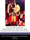 The Unauthorized Biography of The Life and Career of Christina Aguilera