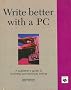 Write Better with a P.C.: A Publisher's Guide to Business and Technical Writing
