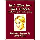 Red Wine For Miss Parker - Another very romantic Comedy (Delicious Regency by Ruby Royce)