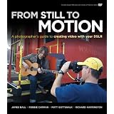 From Still to Motion: A photographer's guide to creating video with your DSLR (Voices That Matter)