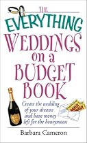 The Everything Weddings on a Budget Book: Create the Wedding of Your Dreams and Have Money Left for the Honeymoon (Everything Series)