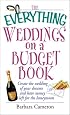 The Everything Weddings on a Budget Book: Create the Wedding of Your Dreams and Have Money Left for the Honeymoon (Everything Series)