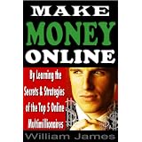Make Money Online: By Learning the Secrets & Strategies of the Top 5 Online Multimillionaires