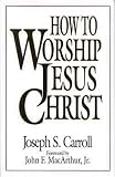 How To Worship Jesus Christ