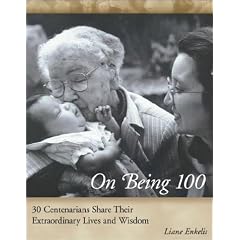 On Being 100: 31 Centenarians Share Their Extraordinary Lives and Wisdom