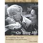 On Being 100: 31 Centenarians Share Their Extraordinary Lives and Wisdom