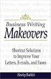 Business Writing Makeovers: Shortcut Solutions to Improve Your Letters, E-Mails, and Faxes