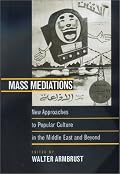 Mass Mediations: New Approaches to Popular Culture in the Middle East and Beyond
