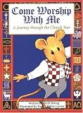 Come Worship With Me: A Journey Through the Church Year (Mouse Books)