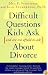 Difficult Questions Kids Ask and Are Afraid to Ask About Divorce