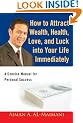 How to Attract Wealth, Health, Love, and Luck into Your Life Immediately: A Concise Manual for Personal Success