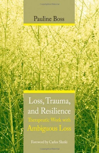 Loss, Trauma, and Resilience: Therapeutic Work With Ambiguous Loss by Boss, Pauline (2006) Hardcover