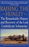 Raising the Hunley: The Remarkable History and Recovery of the Lost Confederate Submarine