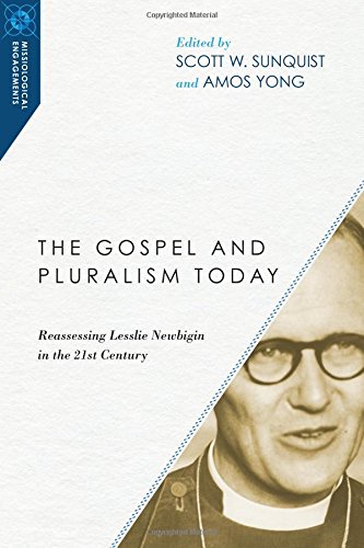 The Gospel and Pluralism Today: Reassessing Lesslie Newbigin in the 21st Century (Missiological Engagements)